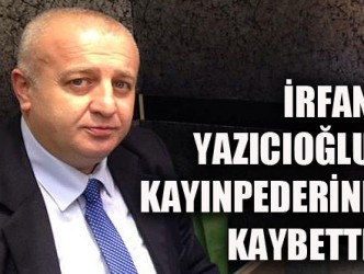 YAZICIOĞLU’NUN KAYINPEDERİ VEFAT ETTİ