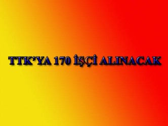 TTK’YA 170 İŞÇİ ALINACAK