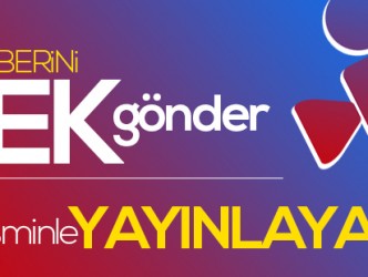 HABERİNİ ÇEK GÖNDER YAYINLAYALIM…